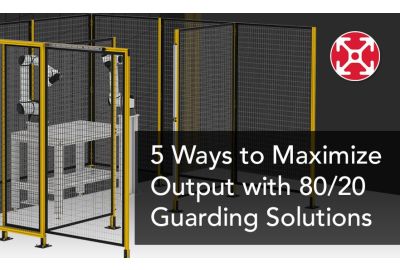 5 Ways to Maximize Output with 80/20 Guarding